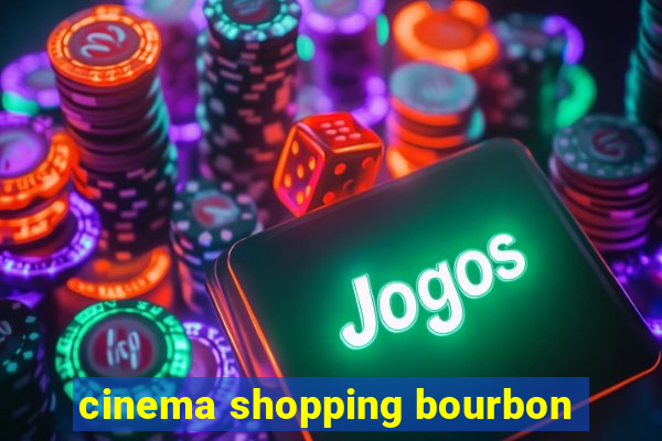 cinema shopping bourbon